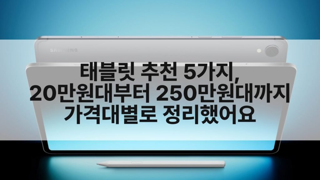 태블릿 추천 5가지, 20만원대부터 250만원대까지 가격대별로 정리했어요 표지 이미지